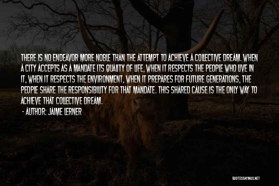 Jaime Lerner Quotes: There Is No Endeavor More Noble Than The Attempt To Achieve A Collective Dream. When A City Accepts As A