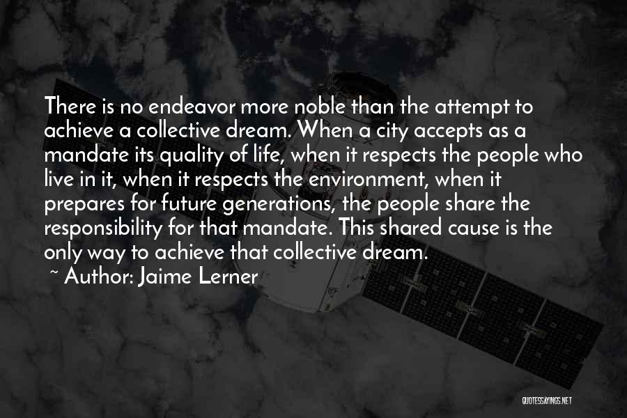 Jaime Lerner Quotes: There Is No Endeavor More Noble Than The Attempt To Achieve A Collective Dream. When A City Accepts As A