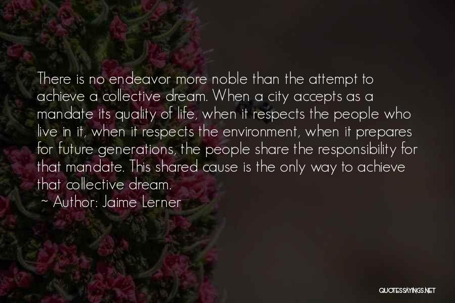 Jaime Lerner Quotes: There Is No Endeavor More Noble Than The Attempt To Achieve A Collective Dream. When A City Accepts As A