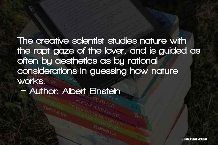 Albert Einstein Quotes: The Creative Scientist Studies Nature With The Rapt Gaze Of The Lover, And Is Guided As Often By Aesthetics As