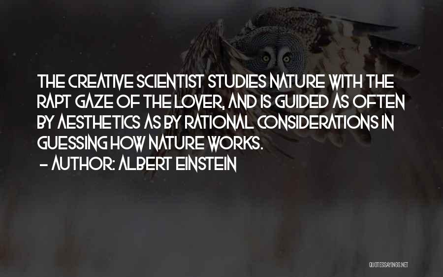 Albert Einstein Quotes: The Creative Scientist Studies Nature With The Rapt Gaze Of The Lover, And Is Guided As Often By Aesthetics As