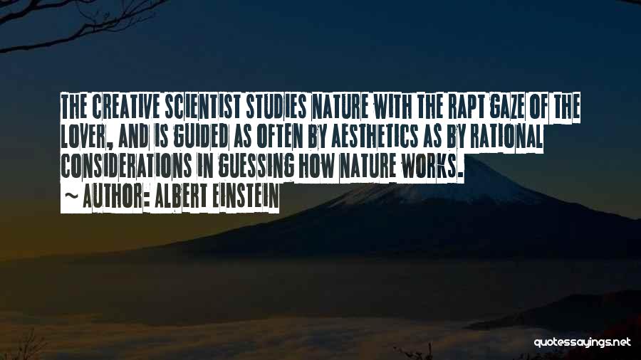 Albert Einstein Quotes: The Creative Scientist Studies Nature With The Rapt Gaze Of The Lover, And Is Guided As Often By Aesthetics As