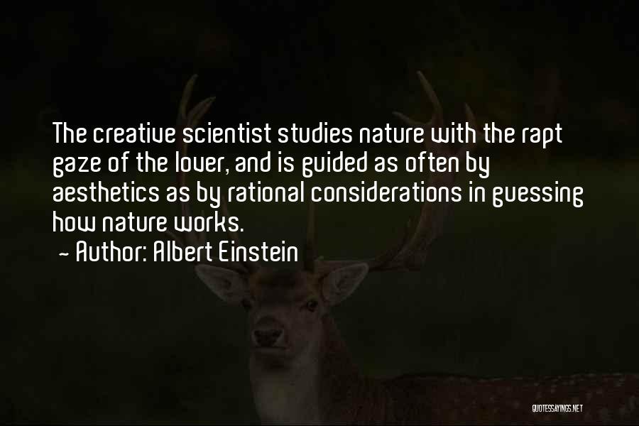 Albert Einstein Quotes: The Creative Scientist Studies Nature With The Rapt Gaze Of The Lover, And Is Guided As Often By Aesthetics As