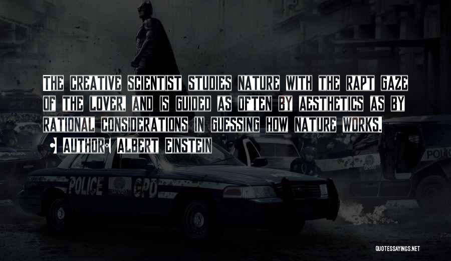 Albert Einstein Quotes: The Creative Scientist Studies Nature With The Rapt Gaze Of The Lover, And Is Guided As Often By Aesthetics As