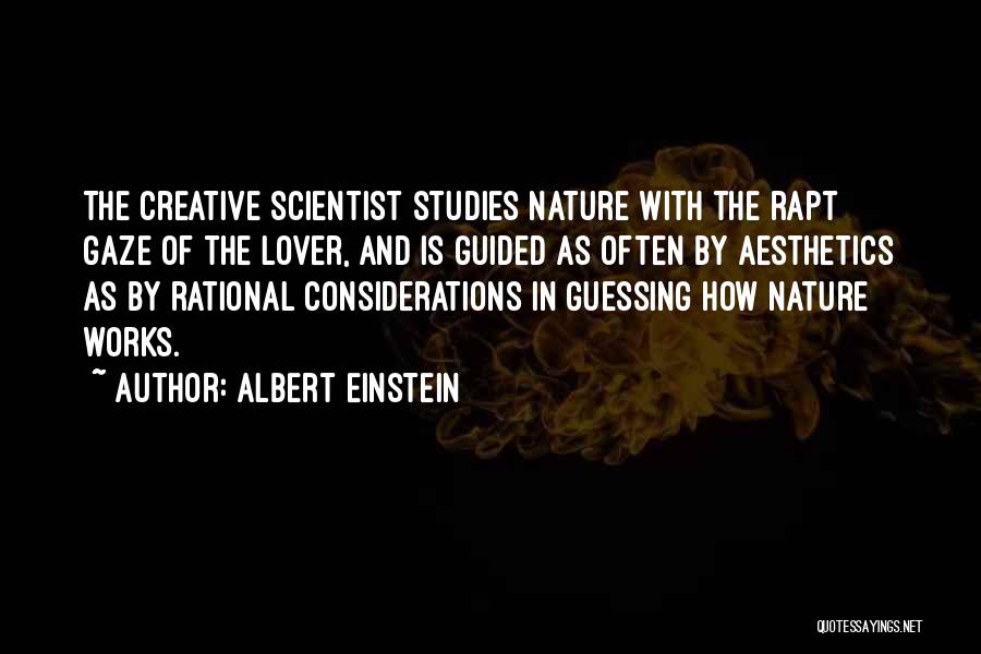 Albert Einstein Quotes: The Creative Scientist Studies Nature With The Rapt Gaze Of The Lover, And Is Guided As Often By Aesthetics As