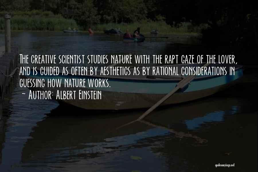 Albert Einstein Quotes: The Creative Scientist Studies Nature With The Rapt Gaze Of The Lover, And Is Guided As Often By Aesthetics As