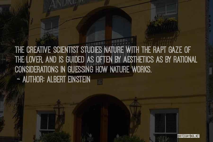 Albert Einstein Quotes: The Creative Scientist Studies Nature With The Rapt Gaze Of The Lover, And Is Guided As Often By Aesthetics As