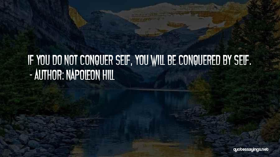 Napoleon Hill Quotes: If You Do Not Conquer Self, You Will Be Conquered By Self.