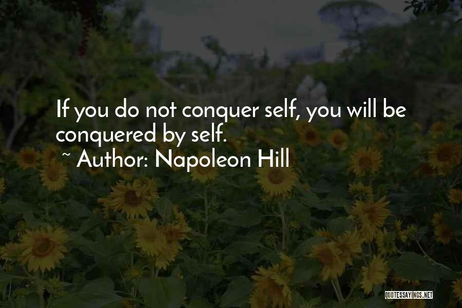 Napoleon Hill Quotes: If You Do Not Conquer Self, You Will Be Conquered By Self.