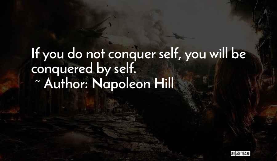 Napoleon Hill Quotes: If You Do Not Conquer Self, You Will Be Conquered By Self.