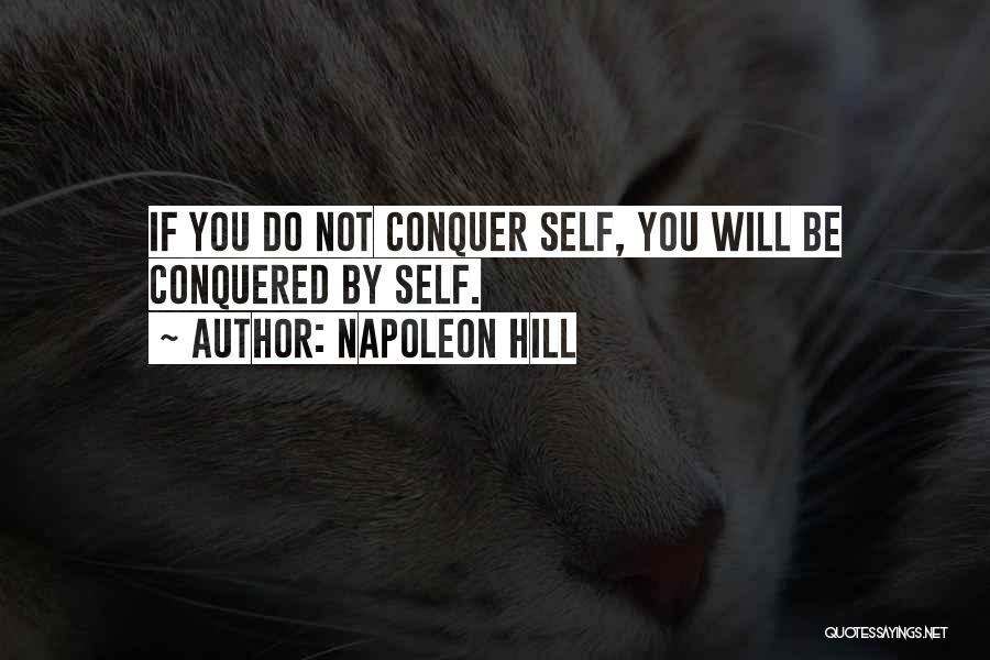 Napoleon Hill Quotes: If You Do Not Conquer Self, You Will Be Conquered By Self.