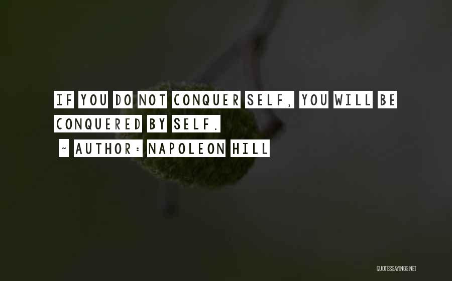 Napoleon Hill Quotes: If You Do Not Conquer Self, You Will Be Conquered By Self.