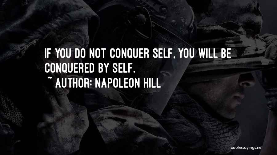 Napoleon Hill Quotes: If You Do Not Conquer Self, You Will Be Conquered By Self.