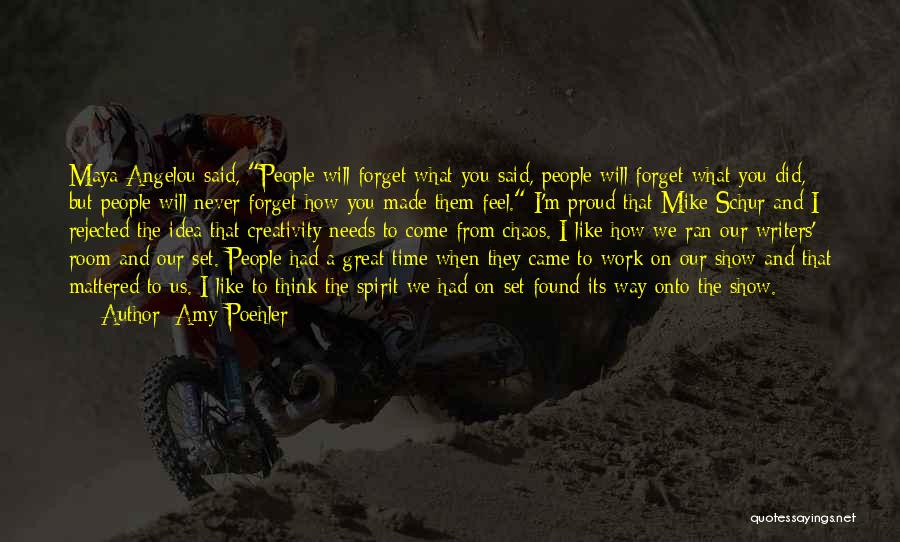 Amy Poehler Quotes: Maya Angelou Said, People Will Forget What You Said, People Will Forget What You Did, But People Will Never Forget