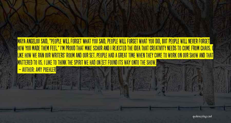 Amy Poehler Quotes: Maya Angelou Said, People Will Forget What You Said, People Will Forget What You Did, But People Will Never Forget