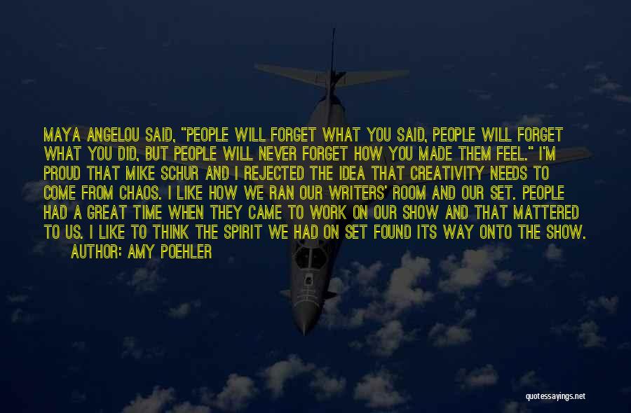 Amy Poehler Quotes: Maya Angelou Said, People Will Forget What You Said, People Will Forget What You Did, But People Will Never Forget