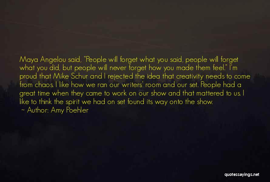 Amy Poehler Quotes: Maya Angelou Said, People Will Forget What You Said, People Will Forget What You Did, But People Will Never Forget