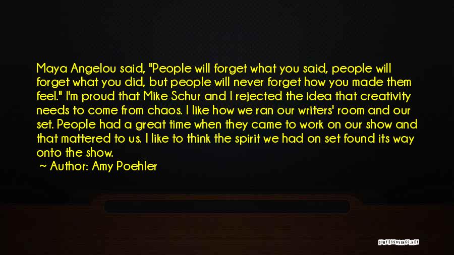 Amy Poehler Quotes: Maya Angelou Said, People Will Forget What You Said, People Will Forget What You Did, But People Will Never Forget