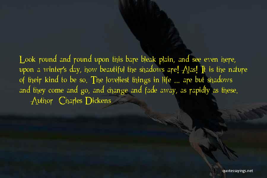 Charles Dickens Quotes: Look Round And Round Upon This Bare Bleak Plain, And See Even Here, Upon A Winter's Day, How Beautiful The