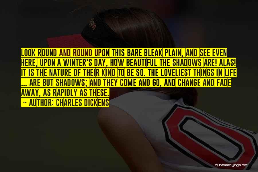 Charles Dickens Quotes: Look Round And Round Upon This Bare Bleak Plain, And See Even Here, Upon A Winter's Day, How Beautiful The