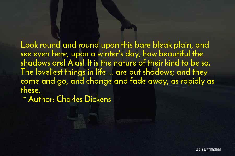 Charles Dickens Quotes: Look Round And Round Upon This Bare Bleak Plain, And See Even Here, Upon A Winter's Day, How Beautiful The