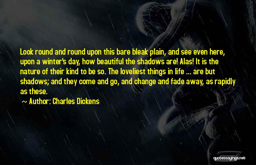 Charles Dickens Quotes: Look Round And Round Upon This Bare Bleak Plain, And See Even Here, Upon A Winter's Day, How Beautiful The