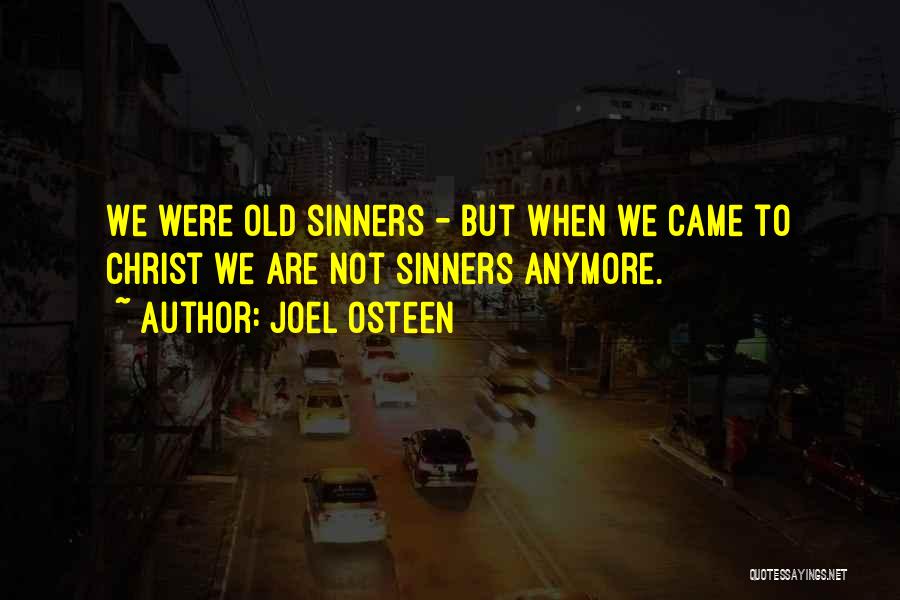 Joel Osteen Quotes: We Were Old Sinners - But When We Came To Christ We Are Not Sinners Anymore.