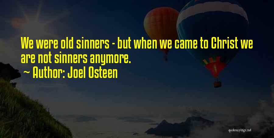 Joel Osteen Quotes: We Were Old Sinners - But When We Came To Christ We Are Not Sinners Anymore.