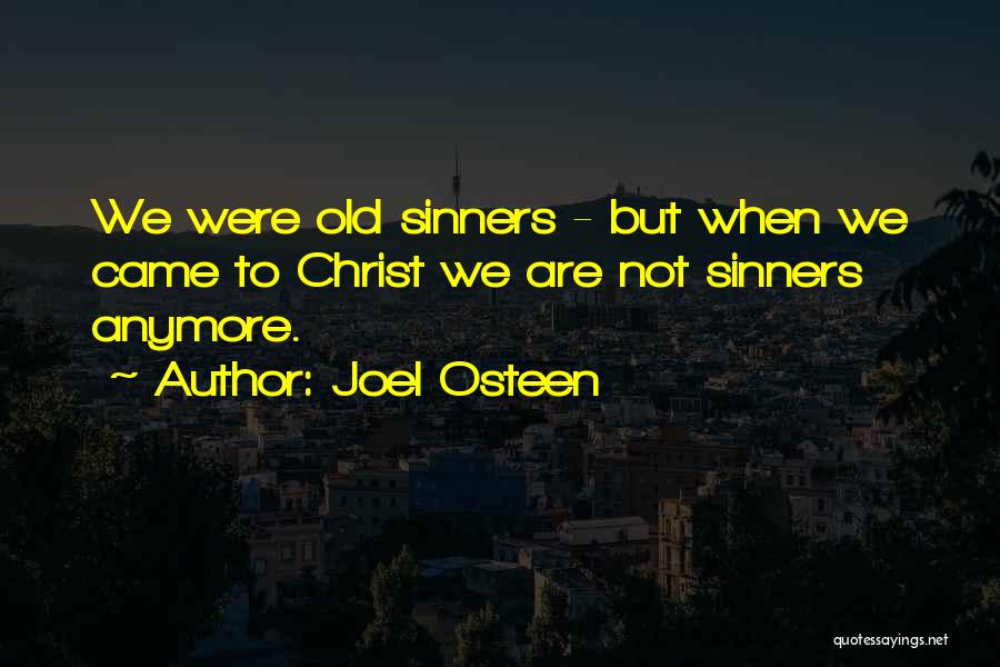 Joel Osteen Quotes: We Were Old Sinners - But When We Came To Christ We Are Not Sinners Anymore.