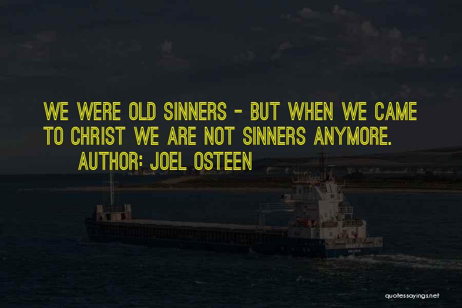Joel Osteen Quotes: We Were Old Sinners - But When We Came To Christ We Are Not Sinners Anymore.