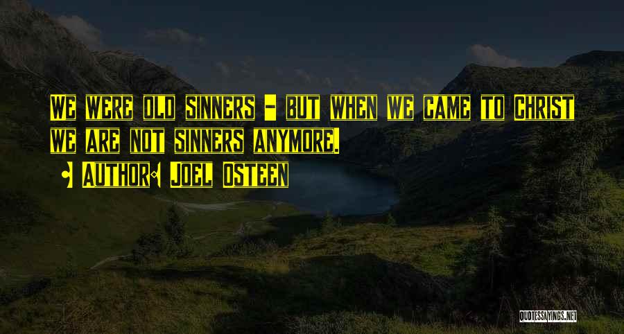 Joel Osteen Quotes: We Were Old Sinners - But When We Came To Christ We Are Not Sinners Anymore.