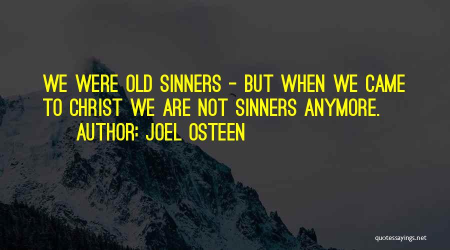 Joel Osteen Quotes: We Were Old Sinners - But When We Came To Christ We Are Not Sinners Anymore.