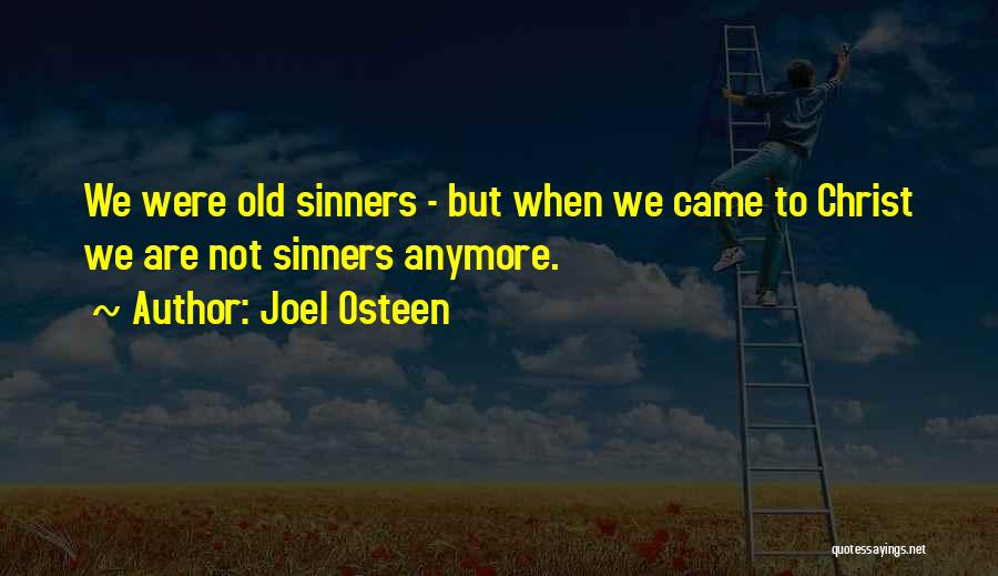 Joel Osteen Quotes: We Were Old Sinners - But When We Came To Christ We Are Not Sinners Anymore.
