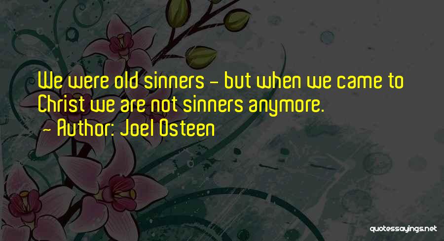 Joel Osteen Quotes: We Were Old Sinners - But When We Came To Christ We Are Not Sinners Anymore.
