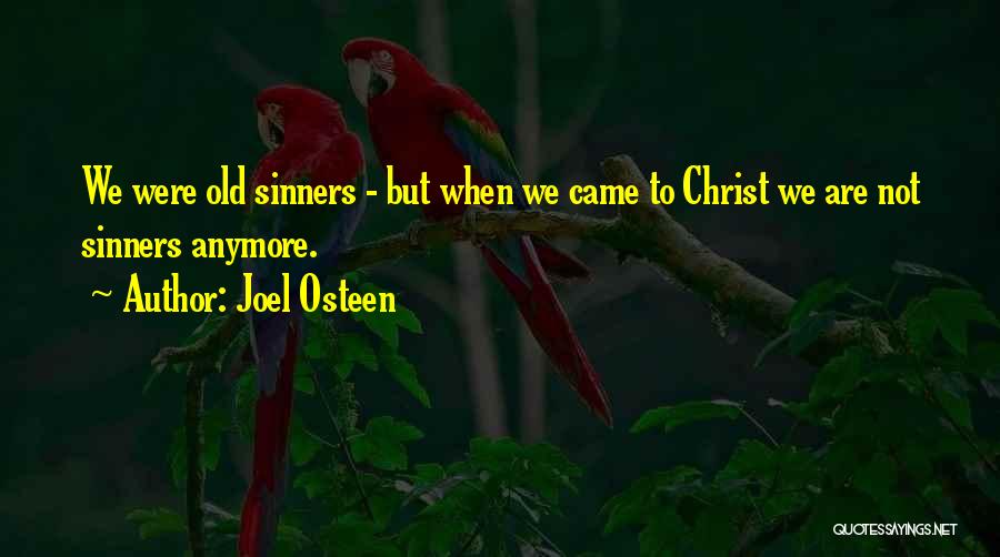 Joel Osteen Quotes: We Were Old Sinners - But When We Came To Christ We Are Not Sinners Anymore.