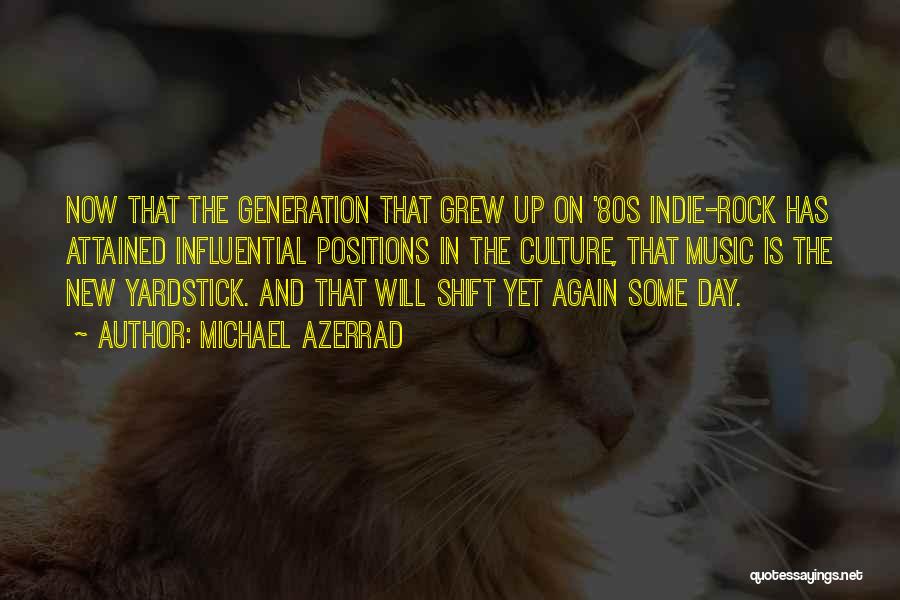 Michael Azerrad Quotes: Now That The Generation That Grew Up On '80s Indie-rock Has Attained Influential Positions In The Culture, That Music Is