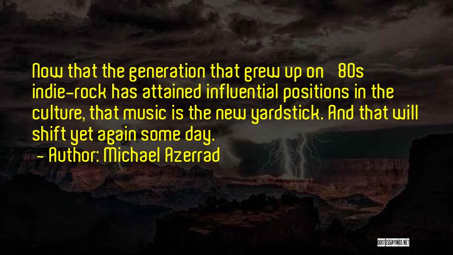 Michael Azerrad Quotes: Now That The Generation That Grew Up On '80s Indie-rock Has Attained Influential Positions In The Culture, That Music Is