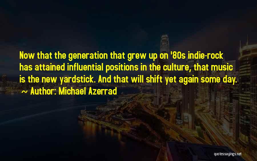 Michael Azerrad Quotes: Now That The Generation That Grew Up On '80s Indie-rock Has Attained Influential Positions In The Culture, That Music Is