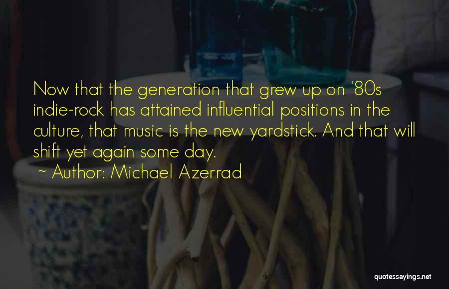 Michael Azerrad Quotes: Now That The Generation That Grew Up On '80s Indie-rock Has Attained Influential Positions In The Culture, That Music Is