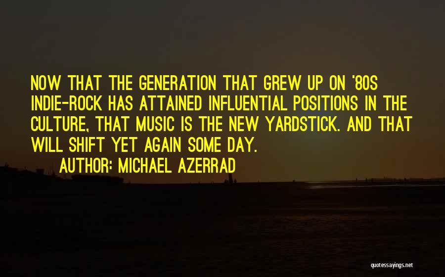 Michael Azerrad Quotes: Now That The Generation That Grew Up On '80s Indie-rock Has Attained Influential Positions In The Culture, That Music Is