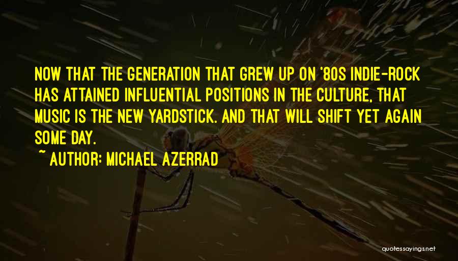 Michael Azerrad Quotes: Now That The Generation That Grew Up On '80s Indie-rock Has Attained Influential Positions In The Culture, That Music Is