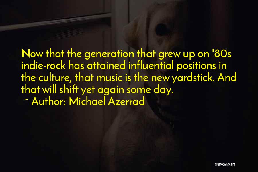 Michael Azerrad Quotes: Now That The Generation That Grew Up On '80s Indie-rock Has Attained Influential Positions In The Culture, That Music Is