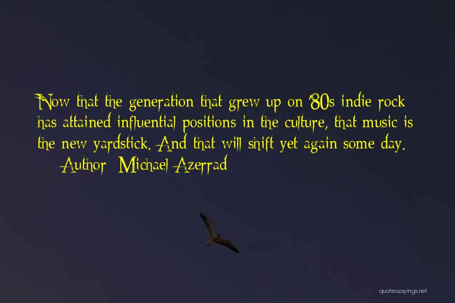 Michael Azerrad Quotes: Now That The Generation That Grew Up On '80s Indie-rock Has Attained Influential Positions In The Culture, That Music Is