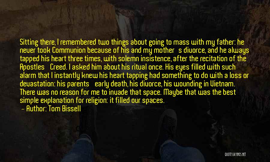 Tom Bissell Quotes: Sitting There, I Remembered Two Things About Going To Mass With My Father: He Never Took Communion Because Of His