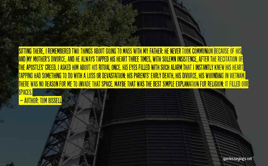Tom Bissell Quotes: Sitting There, I Remembered Two Things About Going To Mass With My Father: He Never Took Communion Because Of His