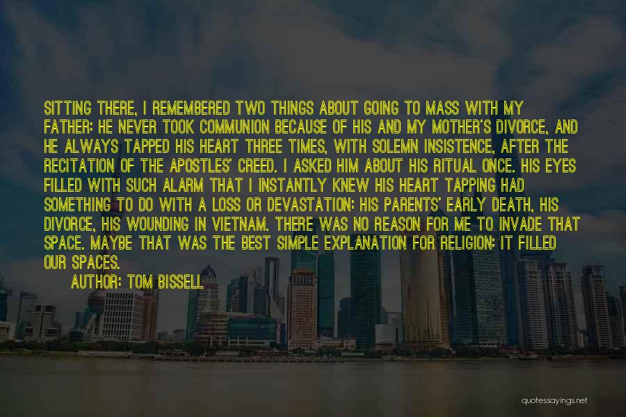 Tom Bissell Quotes: Sitting There, I Remembered Two Things About Going To Mass With My Father: He Never Took Communion Because Of His