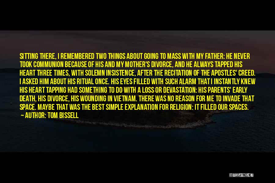 Tom Bissell Quotes: Sitting There, I Remembered Two Things About Going To Mass With My Father: He Never Took Communion Because Of His