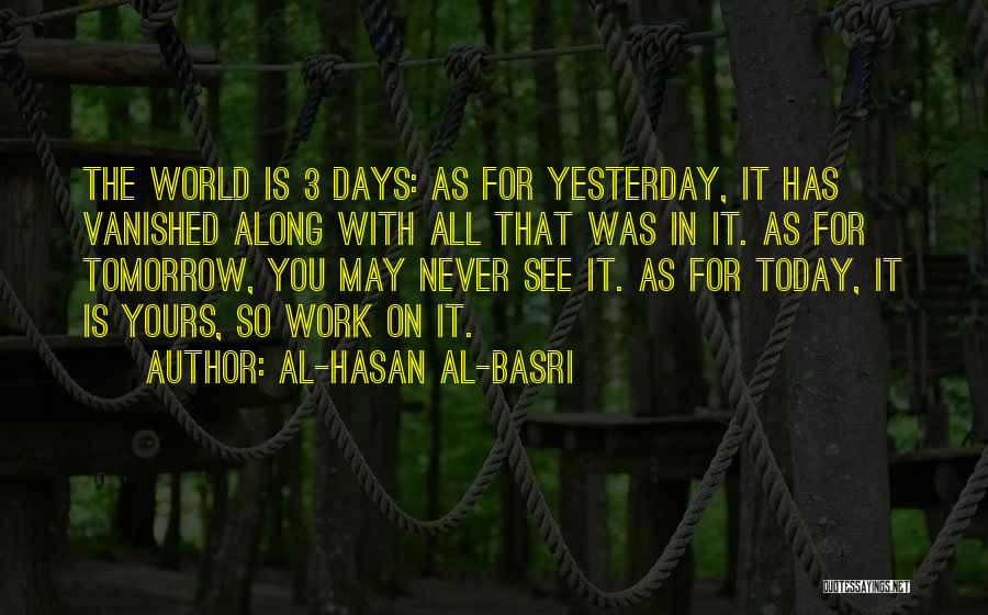 Al-Hasan Al-Basri Quotes: The World Is 3 Days: As For Yesterday, It Has Vanished Along With All That Was In It. As For