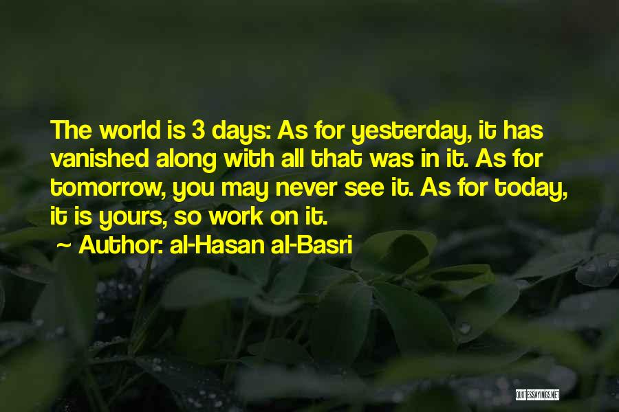 Al-Hasan Al-Basri Quotes: The World Is 3 Days: As For Yesterday, It Has Vanished Along With All That Was In It. As For