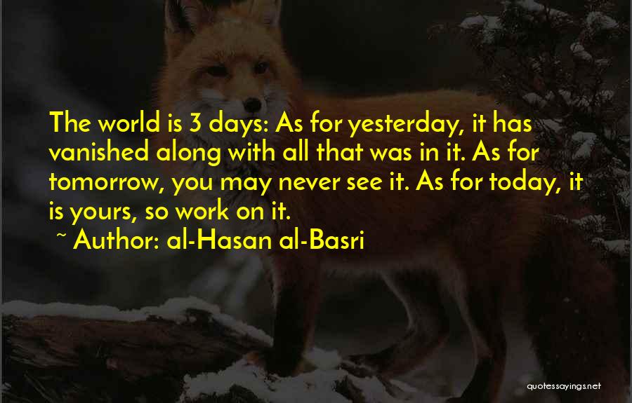 Al-Hasan Al-Basri Quotes: The World Is 3 Days: As For Yesterday, It Has Vanished Along With All That Was In It. As For